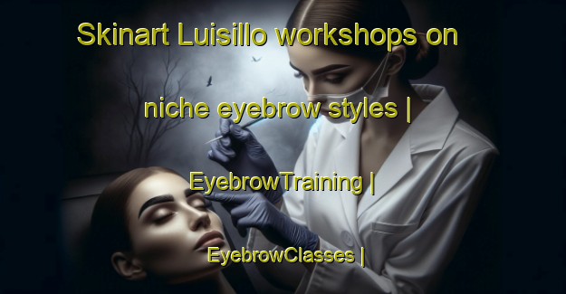 Skinart Luisillo workshops on niche eyebrow styles | EyebrowTraining | EyebrowClasses | SkinartTraining-Mexico
